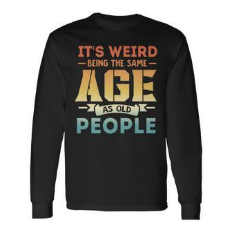 Its Weird Being The Same Age As Old People V19 Long Sleeve T-Shirt - Seseable