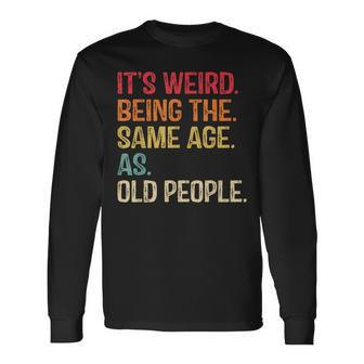 Its Weird Being The Same Age As Old People Vintage Long Sleeve T-Shirt - Seseable