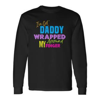 Ive Got Daddy Wrapped Around My Finger Long Sleeve T-Shirt T-Shirt | Mazezy