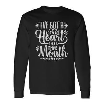 Ive Got A Good Heart But This Mouth Humor Long Sleeve T-Shirt T-Shirt | Mazezy