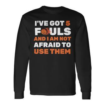 Ive Got 5 Fouls And I Am Not Afraid Basketball Player Cute Unisex Long Sleeve | Favorety AU