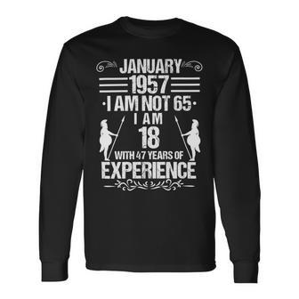 January 1957 I Am Not 65 I Am 18 With 47 Years Of Experience Unisex Long Sleeve | Favorety AU