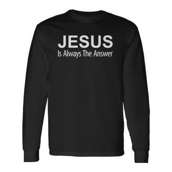 Jesus Is Always The Answer Long Sleeve T-Shirt | Mazezy