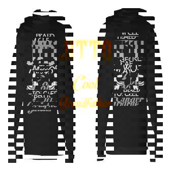 Jitto Grandpa Im Called Jitto Because Im Too Cool To Be Called Grandfather Long Sleeve T-Shirt - Seseable