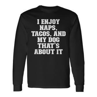 Joke Dad I Enjoy Naps Tacos And My Dog Thats About Long Sleeve T-Shirt - Thegiftio