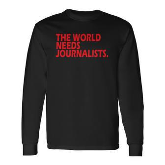 Journalists Quote The World Needs Journalists Long Sleeve T-Shirt T-Shirt | Mazezy