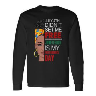 July 4Th Didnt Set Me Free Juneteenth Is My Independence Day V4 Long Sleeve T-Shirt - Seseable