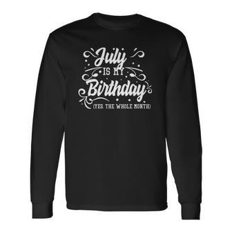 July Is My Birthday Yes The Whole Month Birthday Long Sleeve T-Shirt T-Shirt | Mazezy
