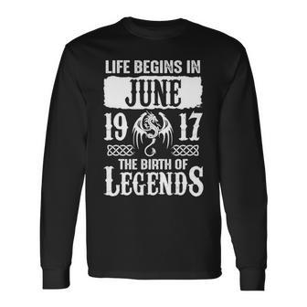 June 1917 Birthday Life Begins In June 1917 Long Sleeve T-Shirt - Seseable