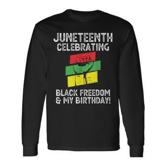 Juneteenth Celebrating Black Freedom & My Birthday June 19 Long Sleeve T-Shirt - Seseable