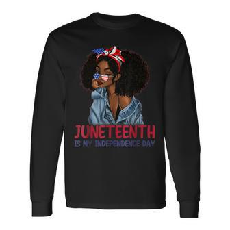 Juneteenth Is My Independence Day 4Th Of July Black Afro Long Sleeve T-Shirt - Seseable
