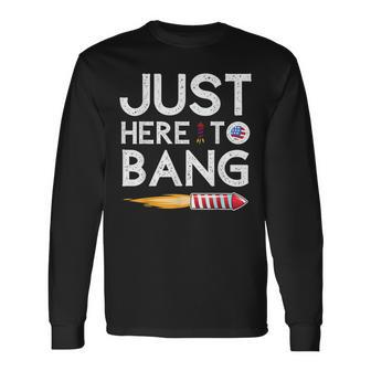 Im Just Here To Bang 4Th Of July Fireworks Fourth Of July Long Sleeve T-Shirt - Seseable