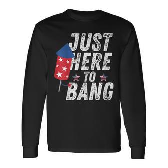 Im Just Here To Bang 4Th Of July Fireworks Fourth Of July Long Sleeve T-Shirt - Seseable