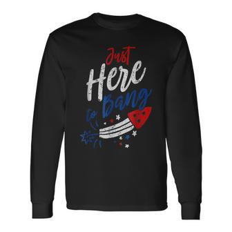 Just Here To Bang 4Th Of July Fireworks Patriotic Long Sleeve T-Shirt - Seseable