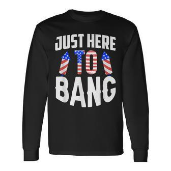 Just Here To Bang 4Th Of July Fourth Of July Long Sleeve T-Shirt - Seseable