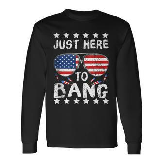 Just Here To Bang And Drink Beer Fourth Of July 4Th Of July Long Sleeve T-Shirt - Seseable