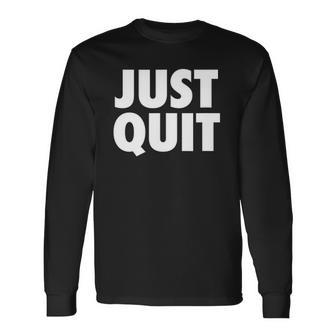 Just Quit Anti Work Slogan Quit Working Antiwork Long Sleeve T-Shirt T-Shirt | Mazezy