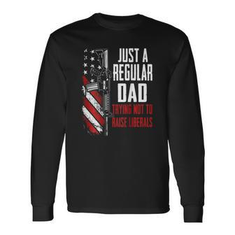 Just A Regular Dad Trying Not To Raise Liberals -- On Back Long Sleeve T-Shirt T-Shirt | Mazezy