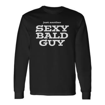 Just Another Sexy Bald Guy -T For Handsome Hairless Long Sleeve T-Shirt T-Shirt | Mazezy