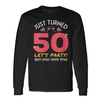 Just Turned 50 Party Until 9Pm 50Th Birthday Gag Long Sleeve T-Shirt - Seseable