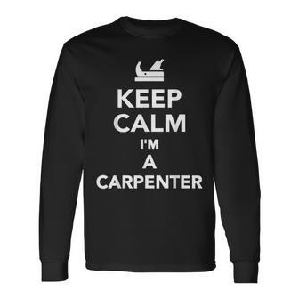 Keep Calm Im A Carpenter Long Sleeve T-Shirt - Seseable