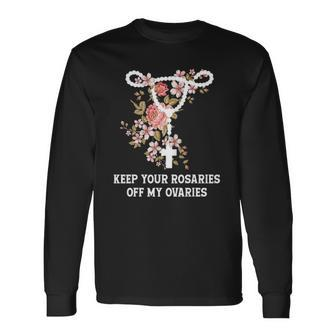 Keep Your Rosaries Off My Ovaries Pro Choice Feminist Long Sleeve T-Shirt T-Shirt | Mazezy