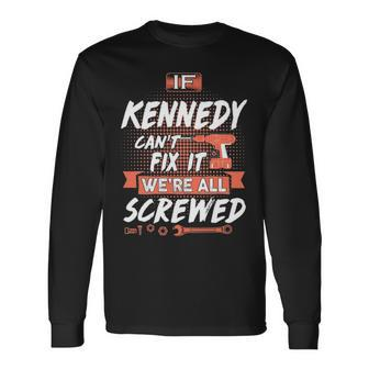 Kennedy Name If Kennedy Cant Fix It Were All Screwed Long Sleeve T-Shirt - Seseable