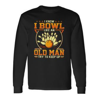 I Know I Bowl Like An Old Man Try To Keep Up Bowling Long Sleeve T-Shirt T-Shirt | Mazezy