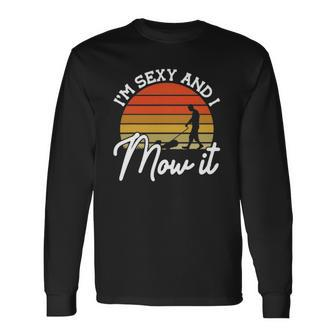 Lawn Mowing Im Sexy And I Mow It Gardener Long Sleeve T-Shirt T-Shirt | Mazezy