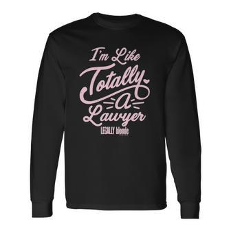 Legally Blonde Im Like Totally A Lawyer Quote Long Sleeve T-Shirt - Thegiftio UK