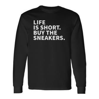 Life Is Short Buy The Sneakers Sneaker Collector Long Sleeve T-Shirt T-Shirt | Mazezy