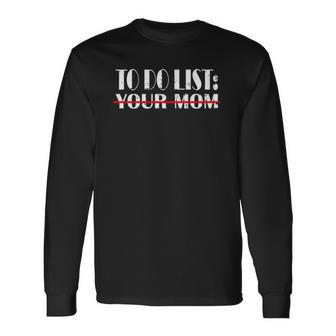 To Do List Your Mom Dad Long Sleeve T-Shirt T-Shirt | Mazezy