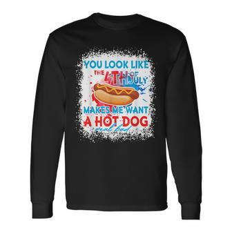 You Look Like The 4Th July Makes Me Want A Hotdog Real Bad Long Sleeve T-Shirt - Seseable