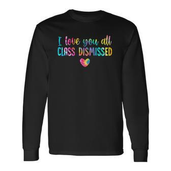 I Love You All Class Dismissed Tie Dye Last Day Of School Long Sleeve T-Shirt T-Shirt | Mazezy DE