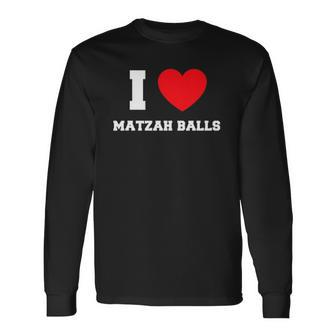 I Love Matzah Balls Lover Long Sleeve T-Shirt | Mazezy