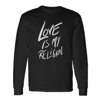 Love Is My Religion Positivity Inspiration Long Sleeve T-Shirt T-Shirt | Mazezy