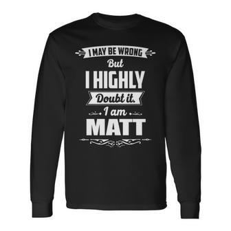 Matt Name I May Be Wrong But I Highly Doubt It Im Matt Long Sleeve T-Shirt - Seseable