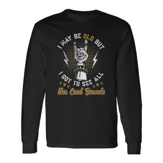 I May Be Old But I Got To See All The Cool Bands Music Lover Long Sleeve T-Shirt T-Shirt | Mazezy