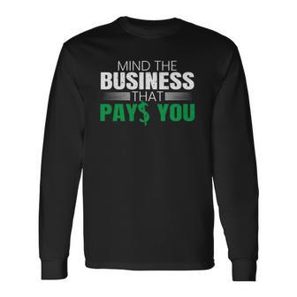 Mind The Business That Pays You Entrepreneur Business Owner Long Sleeve T-Shirt T-Shirt | Mazezy