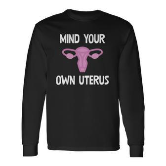Mind Your Own Uterus Reproductive Rights Feminist Long Sleeve T-Shirt T-Shirt | Mazezy