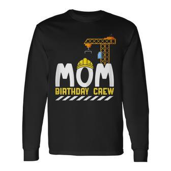 Mom Birthday Crew Construction Birthday Boy Mommy Long Sleeve T-Shirt - Seseable