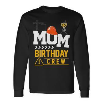 Mom Birthday Crew Construction Party Engineer Long Sleeve T-Shirt - Seseable