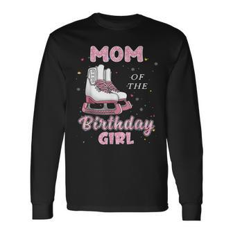 Mom Of The Birthday Girl Ice Skate Bday Party Long Sleeve T-Shirt - Seseable