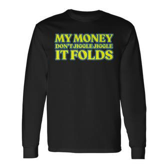 My Money Dont Jiggle Jiggle It Folds Long Sleeve T-Shirt - Seseable