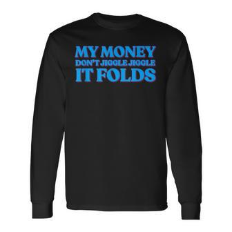 My Money Dont Jiggle Jiggle It Folds Long Sleeve T-Shirt - Seseable