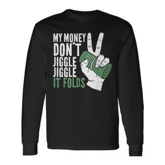 My Money Dont Jiggle Jiggle It Folds Meme Long Sleeve T-Shirt - Seseable