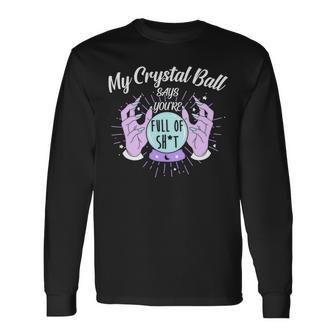 My Crystal Ball Says Youre Full Of Shit 505 Trending Shirt Unisex Long Sleeve | Favorety DE