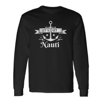Lets Get Nauti Nautical Sailing Or Cruise Ship Long Sleeve T-Shirt T-Shirt | Mazezy