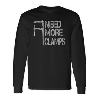 I Need More Clamps Carpentry Carpenters Long Sleeve T-Shirt | Mazezy