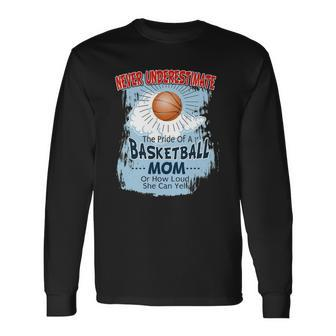 Never Underestimate The Pride Of A Basketball Mom Unisex Long Sleeve